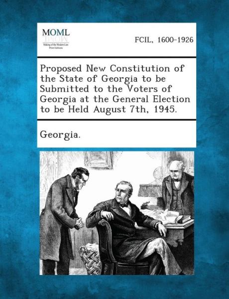 Cover for Georgia · Proposed New Constitution of the State of Georgia to Be Submitted to the Voters of Georgia at the General Election to Be Held August 7th, 1945. (Taschenbuch) (2013)