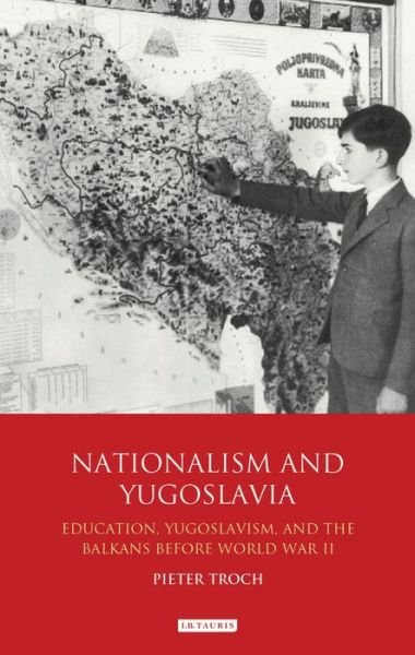 Cover for Troch, Pieter (University of Regensburg, Germany) · Nationalism and Yugoslavia: Education, Yugoslavism and the Balkans before World War II (Paperback Book) (2020)