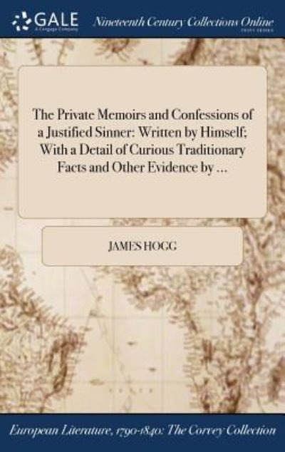 Cover for James Hogg · The Private Memoirs and Confessions of a Justified Sinner: Written by Himself; With a Detail of Curious Traditionary Facts and Other Evidence by ... (Gebundenes Buch) (2017)