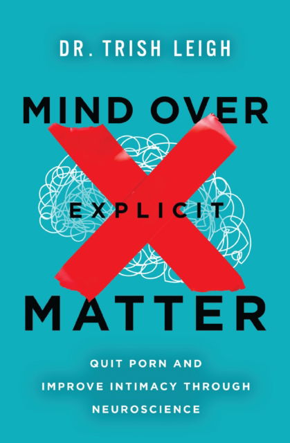 Cover for Dr. Trish Leigh · Mind Over Explicit Matter: Quit Porn and Improve Intimacy through Neuroscience (Paperback Book) (2025)
