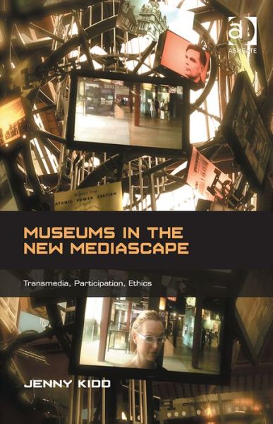 Cover for Kidd, Jenny (Cardiff University, UK) · Museums in the New Mediascape: Transmedia, Participation, Ethics - Digital Research in the Arts and Humanities (Hardcover Book) (2014)