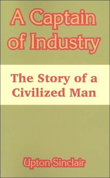 Cover for Upton Sinclair · A Captain of Industry: The Story of a Civilized Man (Pocketbok) (2004)