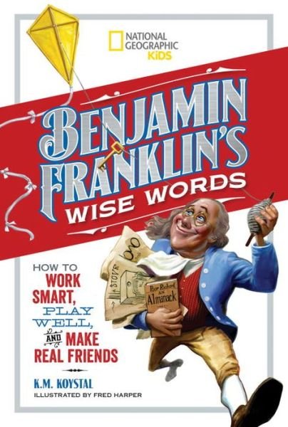 Benjamin Franklin's Wise Words: How to Work Smart, Play Well, and Make Real Friends - History (US) - Benjamin Franklin - Livres - National Geographic Kids - 9781426326998 - 24 janvier 2017