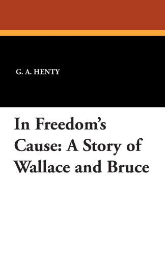 Cover for G. A. Henty · In Freedom's Cause: a Story of Wallace and Bruce (Taschenbuch) (2024)