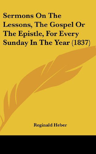 Cover for Reginald Heber · Sermons on the Lessons, the Gospel or the Epistle, for Every Sunday in the Year (1837) (Hardcover Book) (2008)
