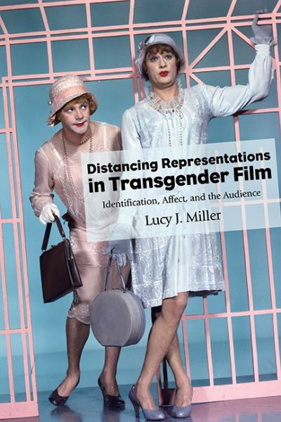 Cover for Lucy J. Miller · Distancing Representations in Transgender Film: Identification, Affect, and the Audience - SUNY series, Horizons of Cinema (Hardcover Book) (2023)