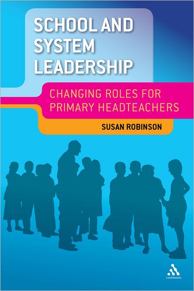 Cover for Robinson, Dr Sue (University of Warwick, UK) · School and System Leadership: Changing Roles for Primary Headteachers (Hardcover Book) (2012)