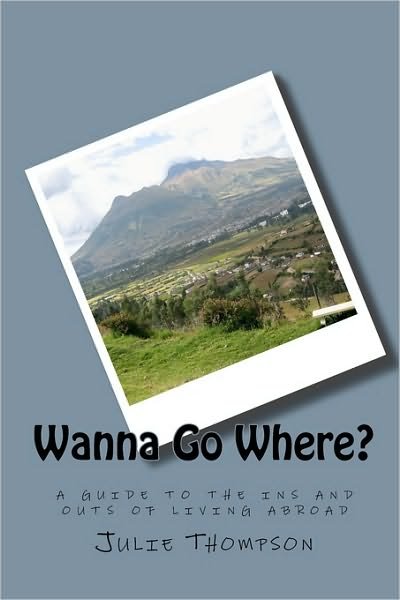 Wanna Go Where?: a Guide to the Ins and Outs of Living Abroad - Julie Thompson - Bücher - CreateSpace Independent Publishing Platf - 9781441486998 - 26. Juni 2010