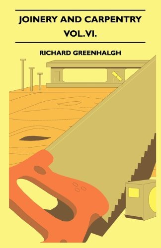 Cover for Richard Greenhalgh · Joinery and Carpentry - a Practical and Authoritative Guide Dealing with All Branches of the Craft of Woodworking - Vol. Vi. (Hardcover Book) (2010)