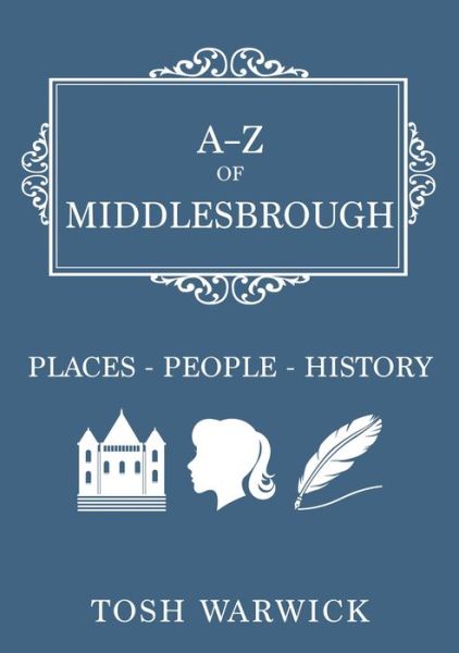 Cover for Tosh Warwick · A-Z of Middlesbrough: Places-People-History - A-Z (Paperback Bog) (2017)