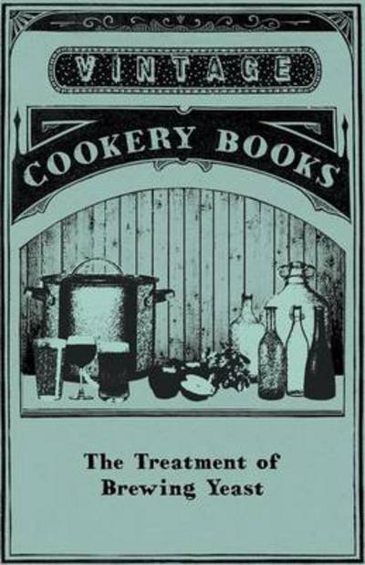 The Treatment of Brewing Yeast - Anon - Books - Kite Press - 9781446522998 - December 3, 2010