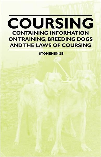 Coursing - Containing Information on Training, Breeding Dogs and the Laws of Coursing - Stonehenge - Books - Read Books - 9781446535998 - March 1, 2011