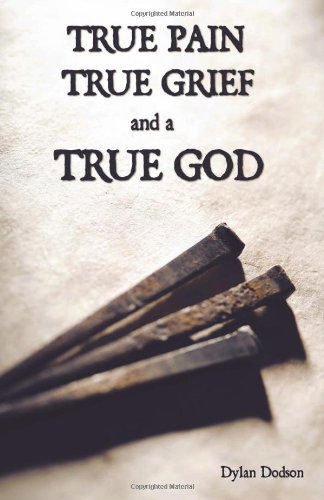 Cover for Dylan Dodson · True Pain, True Grief, and a True God (Paperback Bog) (2011)