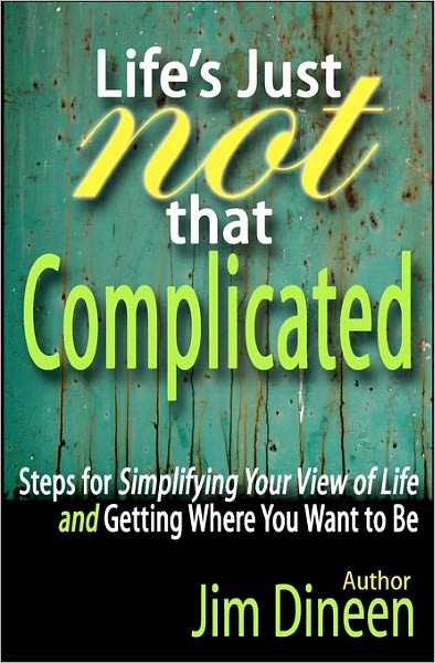 Cover for Jim Dineen · Life's Just Not That Complicated: Steps for Simplifying Your Life and Getting Where You Want to Be (Paperback Book) (2010)