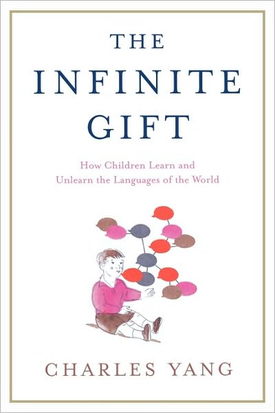 Cover for Charles Yang · The Infinite Gift: How Children Learn and Unlearn the Languages of Th (Paperback Book) (2010)