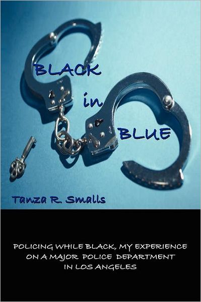 Cover for Tanza R Smalls · Black in Blue: Policing While Black, My Experience on a Major Police Department in Los Angeles (Paperback Bog) (2011)