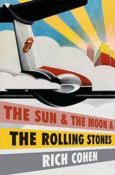 Cover for Rich Cohen · The Sun &amp; the Moon &amp; the Rolling Stones (Gebundenes Buch) (2016)
