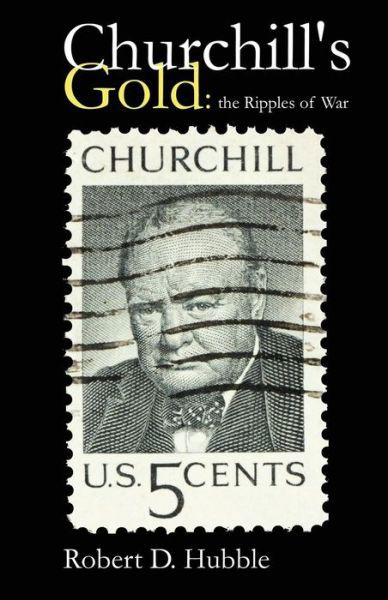 Robert D Hubble · Churchill's Gold: the Ripples of War (Taschenbuch) (2012)