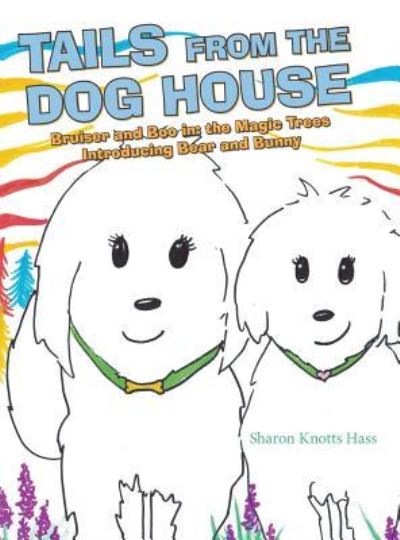 Tails from the Dog House: Bruiser and Boo In: the Magic Trees Introducing Bear and Bunny - Sharon Knotts Hass - Books - Archway Publishing - 9781480872998 - December 14, 2018