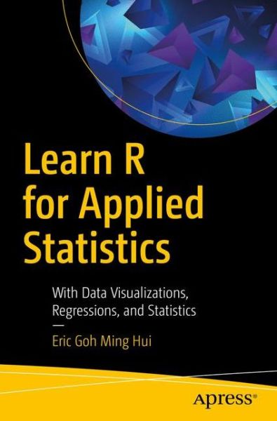 Cover for Eric Goh Ming Hui · Learn R for Applied Statistics: With Data Visualizations, Regressions, and Statistics (Paperback Book) [1st edition] (2018)