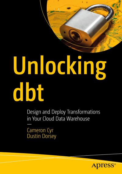 Cover for Cameron Cyr · Unlocking dbt: Design and Deploy Transformations in Your Cloud Data Warehouse (Paperback Book) [1st edition] (2023)