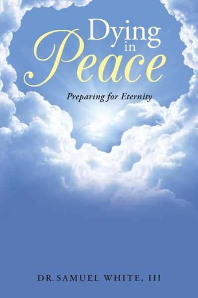 Cover for III Dr Samuel White · Dying in Peace: Preparing for Eternity (Paperback Book) (2015)