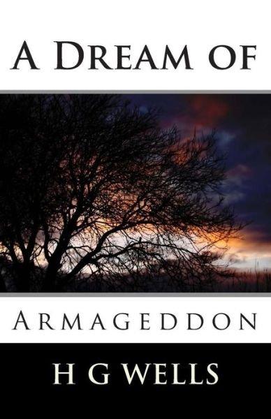 A Dream of Armageddon - H G Wells - Libros - Createspace - 9781495988998 - 17 de febrero de 2014