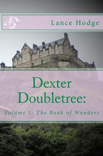 Dexter Doubletree: the Book of Wonders - Lance Hodge - Books - Createspace - 9781496064998 - March 9, 2014