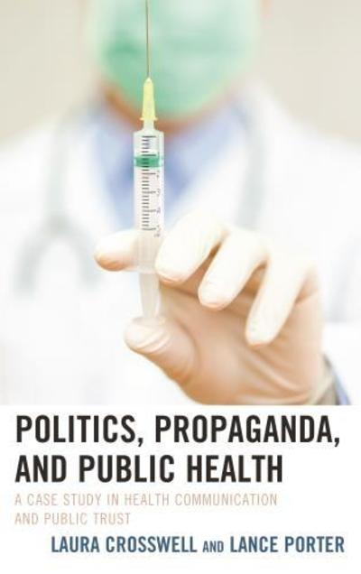 Cover for Laura Crosswell · Politics, Propaganda, and Public Health: A Case Study in Health Communication and Public Trust - Lexington Studies in Health Communication (Hardcover Book) (2018)