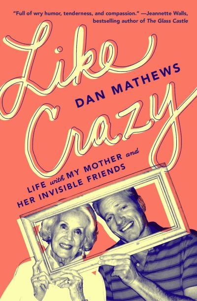 Dan Mathews · Like Crazy: Life with My Mother and Her Invisible Friends (Pocketbok) (2021)