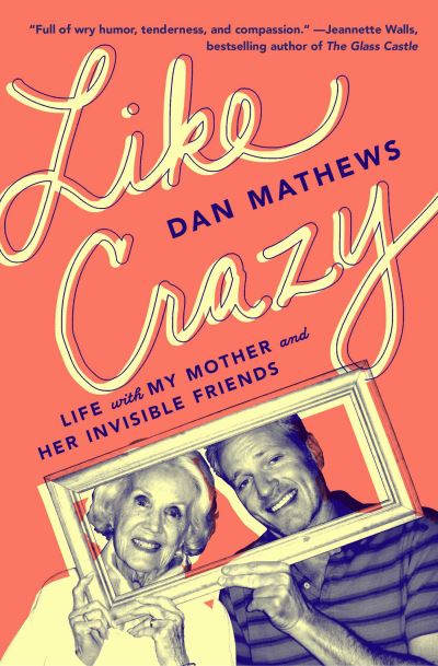 Cover for Dan Mathews · Like Crazy: Life with My Mother and Her Invisible Friends (Taschenbuch) (2021)