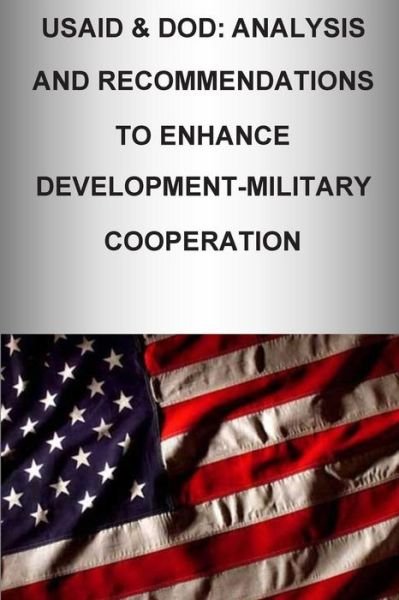 Usaid & Dod: Analysis and Recommendations to Enhance Development-military Cooperation - U S Army War College Press - Boeken - Createspace - 9781505807998 - 28 december 2014