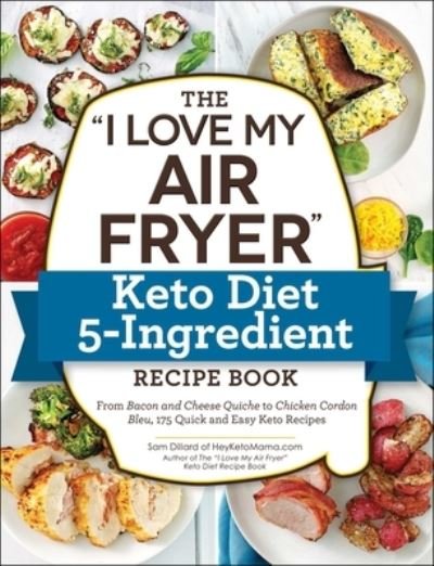 Cover for Sam Dillard · The &quot;I Love My Air Fryer&quot; Keto Diet 5-Ingredient Recipe Book: From Bacon and Cheese Quiche to Chicken Cordon Bleu, 175 Quick and Easy Keto Recipes - &quot;I Love My&quot; Cookbook Series (Paperback Book) (2023)