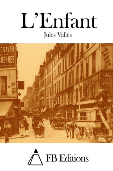 L'enfant - Jules Valles - Books - Createspace - 9781515033998 - July 11, 2015