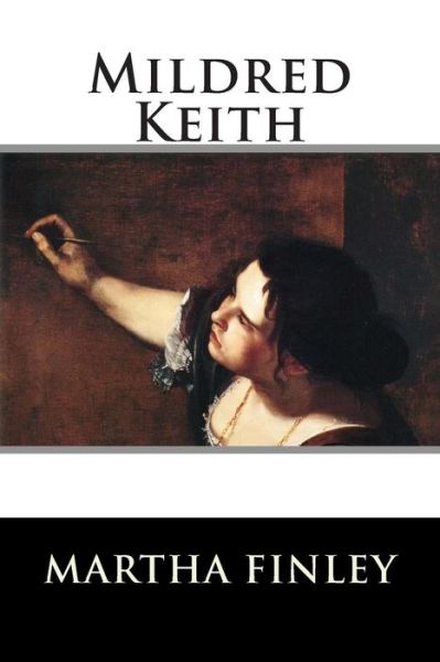 Mildred Keith - Martha Finley - Books - Createspace - 9781515314998 - July 31, 2015