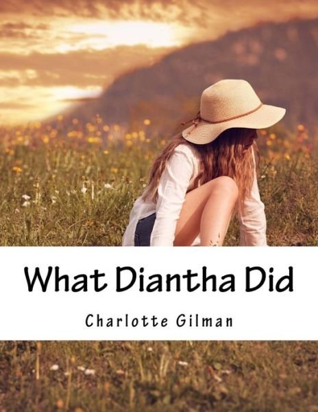 What Diantha Did - Charlotte Perkins Gilman - Libros - Createspace - 9781517378998 - 17 de septiembre de 2015