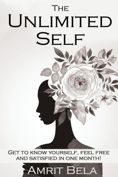 The Unlimited Self : Get To Know Yourself, Feel Free And Satisfied in One Month! - Amrit Bela - Livros - Createspace Independent Publishing Platf - 9781522822998 - 19 de dezembro de 2015