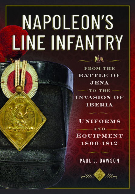 Cover for Paul L Dawson · Napoleon’s Line Infantry – From the Battle of Jena to the Invasion of Iberia: Uniforms and Equipment (Hardcover Book) (2025)