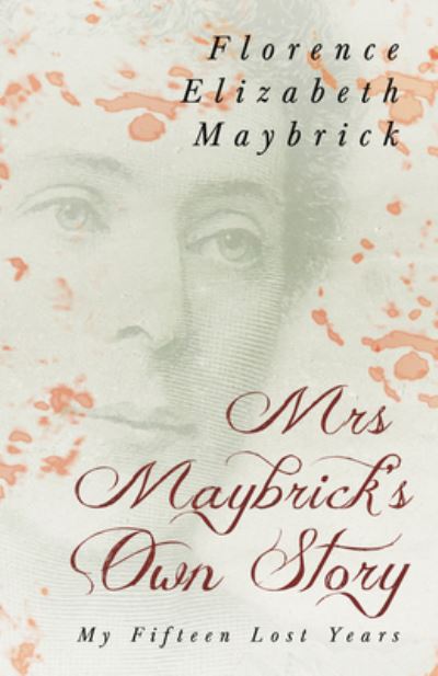 Cover for Florence Elizabeth Maybrick · Mrs. Maybrick's Own Story - My Fifteen Lost Years; with the Introductory Essay 'the Relations of Women to Crime' by Ely Van de Warker (Book) (2021)