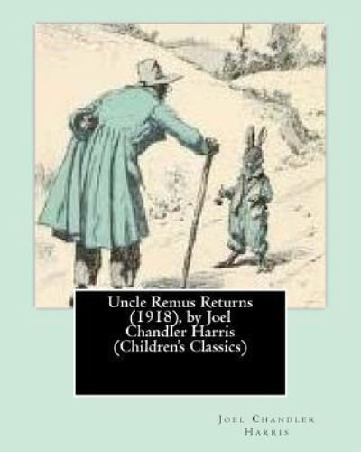 Uncle Remus Returns (1918), by Joel Chandler Harris - Joel Chandler Harris - Boeken - Createspace Independent Publishing Platf - 9781530784998 - 29 maart 2016