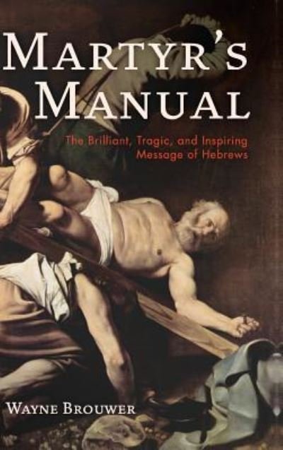 Cover for Wayne Brouwer · Martyr's Manual (Inbunden Bok) (2019)