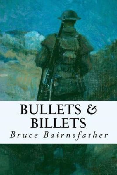 Bullets & Billets - Bruce Bairnsfather - Kirjat - Createspace Independent Publishing Platf - 9781535268998 - torstai 14. heinäkuuta 2016