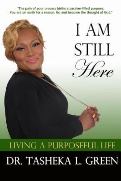 Cover for Tasheka L Green · I am Still Here, Living a Purposeful Life (Paperback Book) (2016)