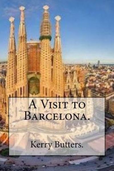 Cover for Kerry Butters · A Visit to Barcelona. (Pocketbok) (2016)