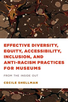 Cover for Cecile Shellman · Effective Diversity, Equity, Accessibility, Inclusion, and Anti-Racism Practices for Museums: From the Inside Out - American Alliance of Museums (Hardcover Book) (2022)