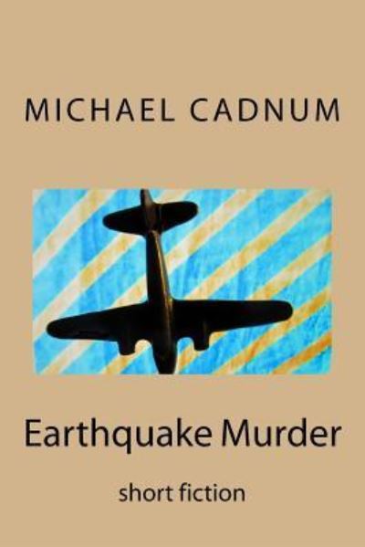 Earthquake Murder - Michael Cadnum - Books - CreateSpace Independent Publishing Platf - 9781539538998 - November 3, 2017