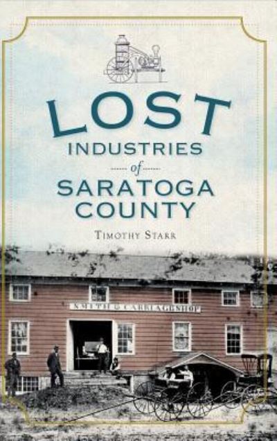 Cover for Timothy Starr · Lost Industries of Saratoga County (Hardcover Book) (2010)