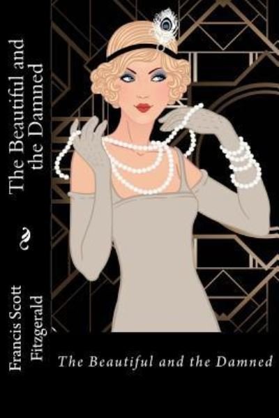 The Beautiful and the Damned Francis Scott Fitzgerald - F Scott Fitzgerald - Books - Createspace Independent Publishing Platf - 9781541249998 - December 22, 2016
