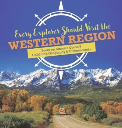Cover for Baby Professor · Every Explorer Should Visit the Western Region Books on America Grade 5 Children's Geography &amp; Cultures Books (Hardcover Book) (2021)