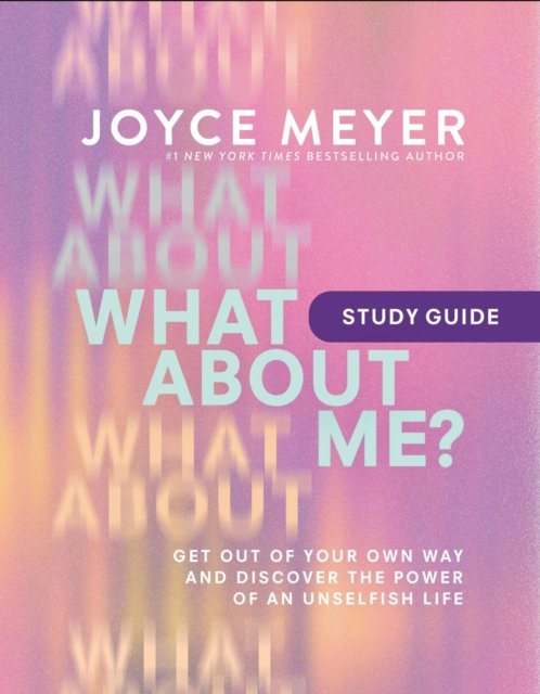 Cover for Joyce Meyer · What About Me? Study Guide: Get Out of Your Own Way and Discover the Power of an Unselfish Life (Paperback Book) (2024)